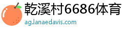 乾溪村6686体育